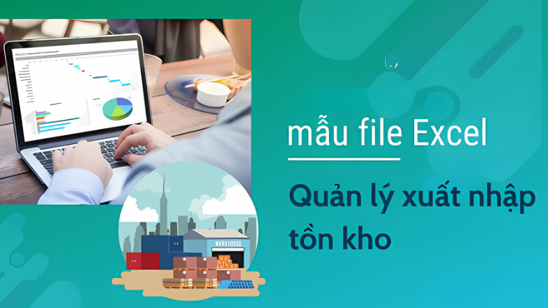 Các mẫu bảng xuất nhập tồn kho bằng Excel phổ biến
