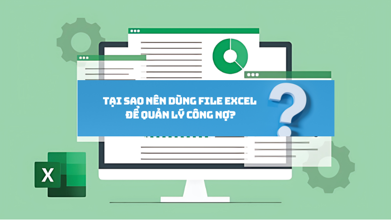 Tại Sao Nên Dùng File Excel Để Quản Lý Công Nợ