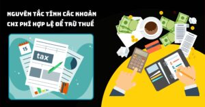 Nguyên tắc tính các khoản chi phí hợp lệ để trừ thuế lợi tức